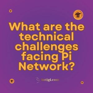 What are the technical challenges facing Pi Network