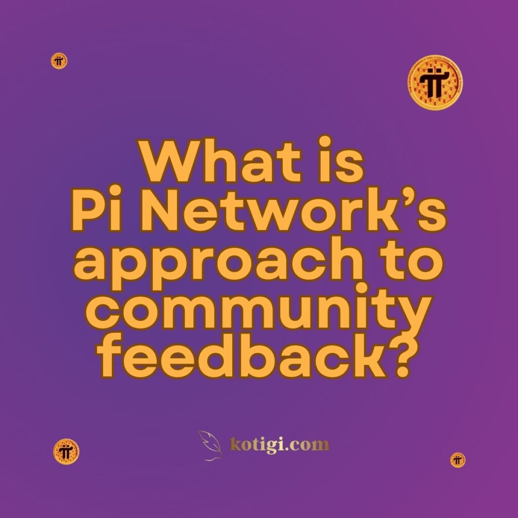 What is Pi Network’s approach to community feedback?