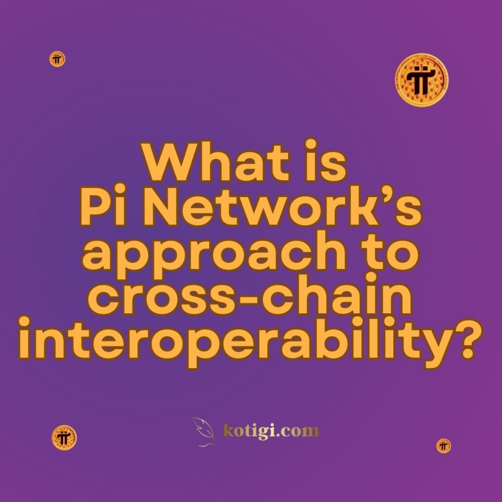 What is Pi Network’s approach to cross-chain interoperability?