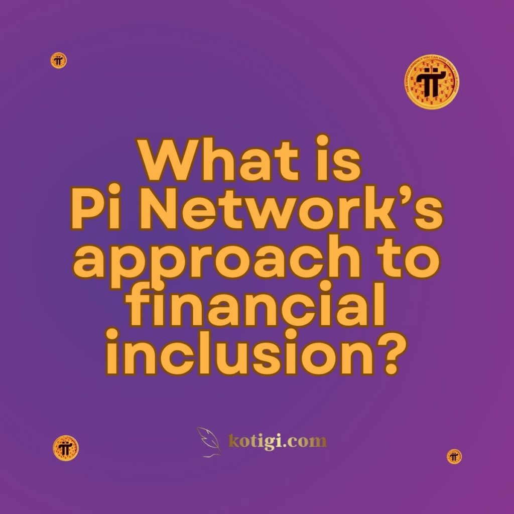 What is Pi Network’s approach to financial inclusion?