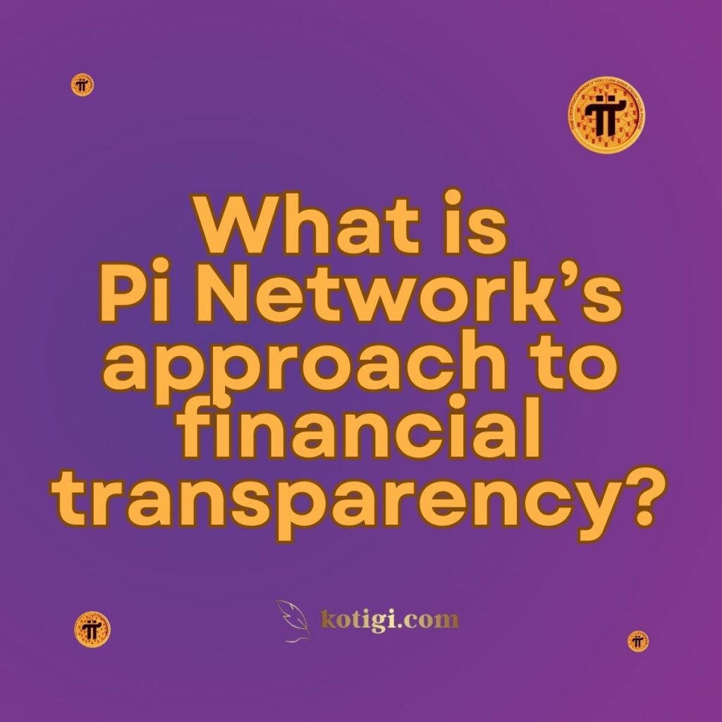 What is Pi Network’s approach to financial transparency?