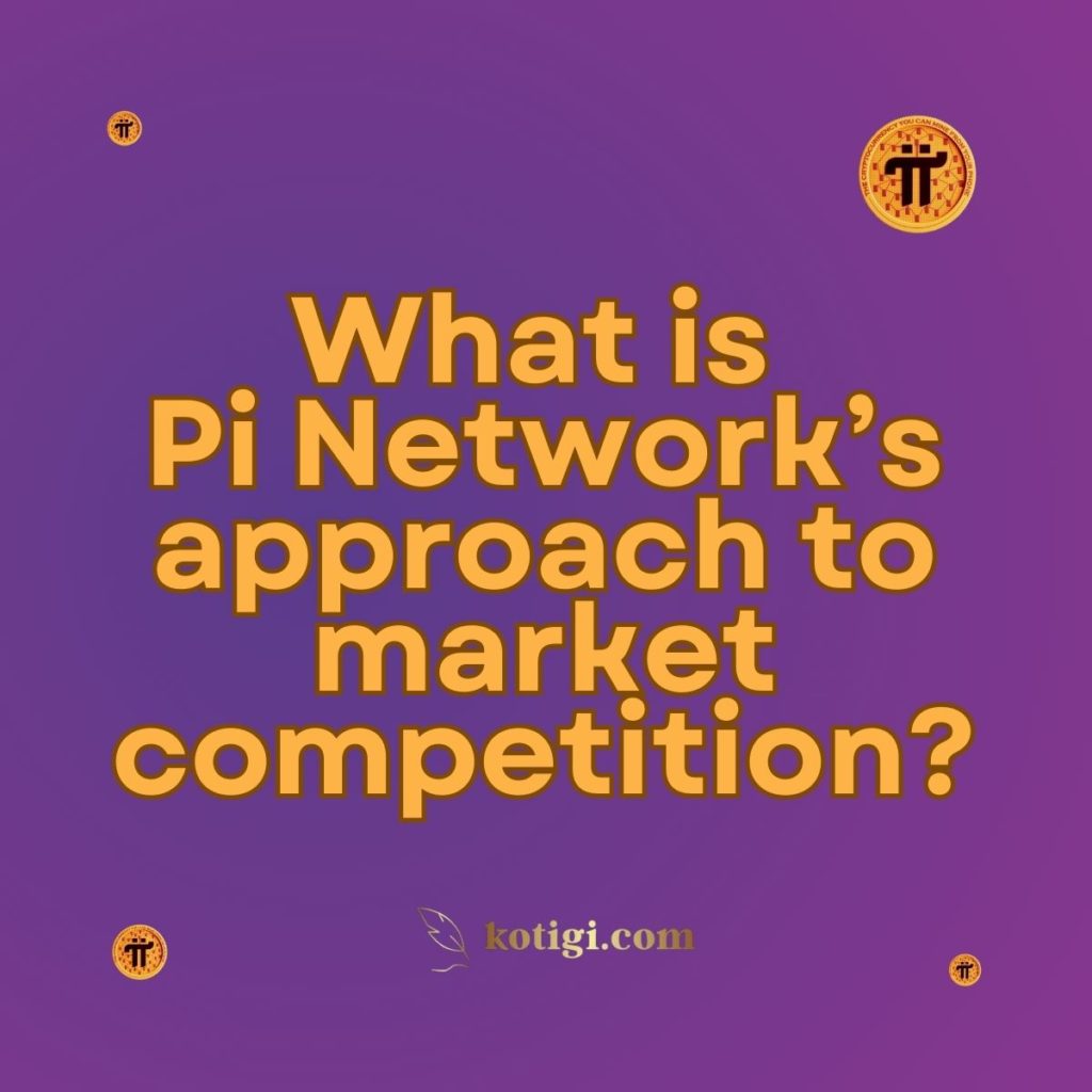 What is Pi Network’s approach to market competition?