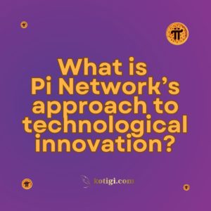 What is Pi Network’s approach to technological innovation?