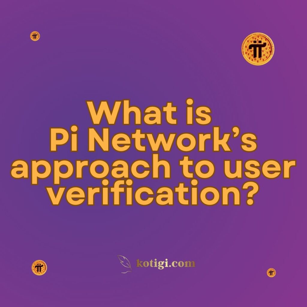 What is Pi Network’s approach to user verification?