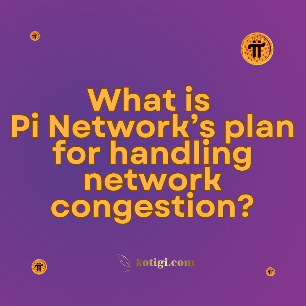 What is Pi Network’s plan for handling network congestion?