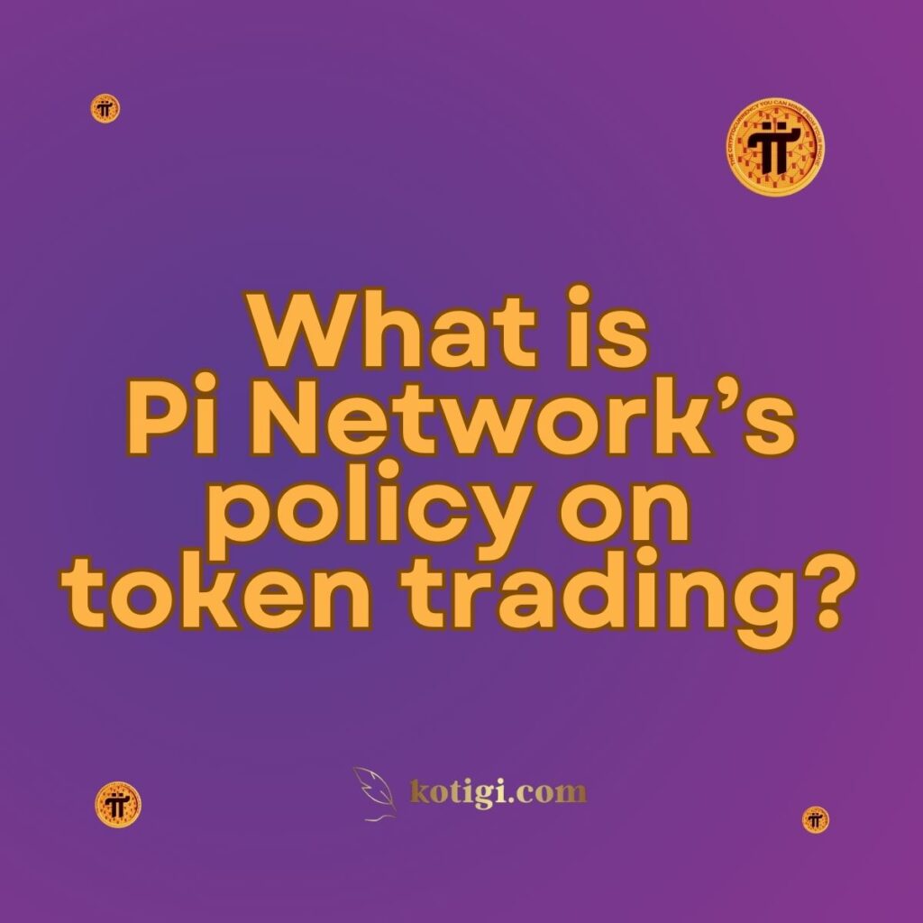 What is Pi Network’s policy on token trading?