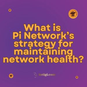 What is Pi Network’s strategy for maintaining network health?