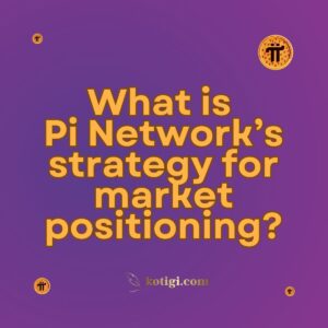 What is Pi Network’s strategy for market positioning?