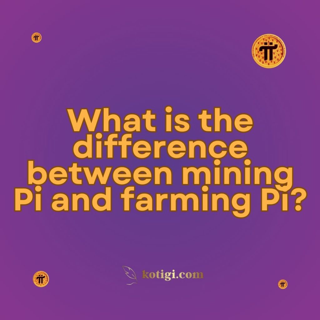 What is the difference between mining Pi and farming Pi?