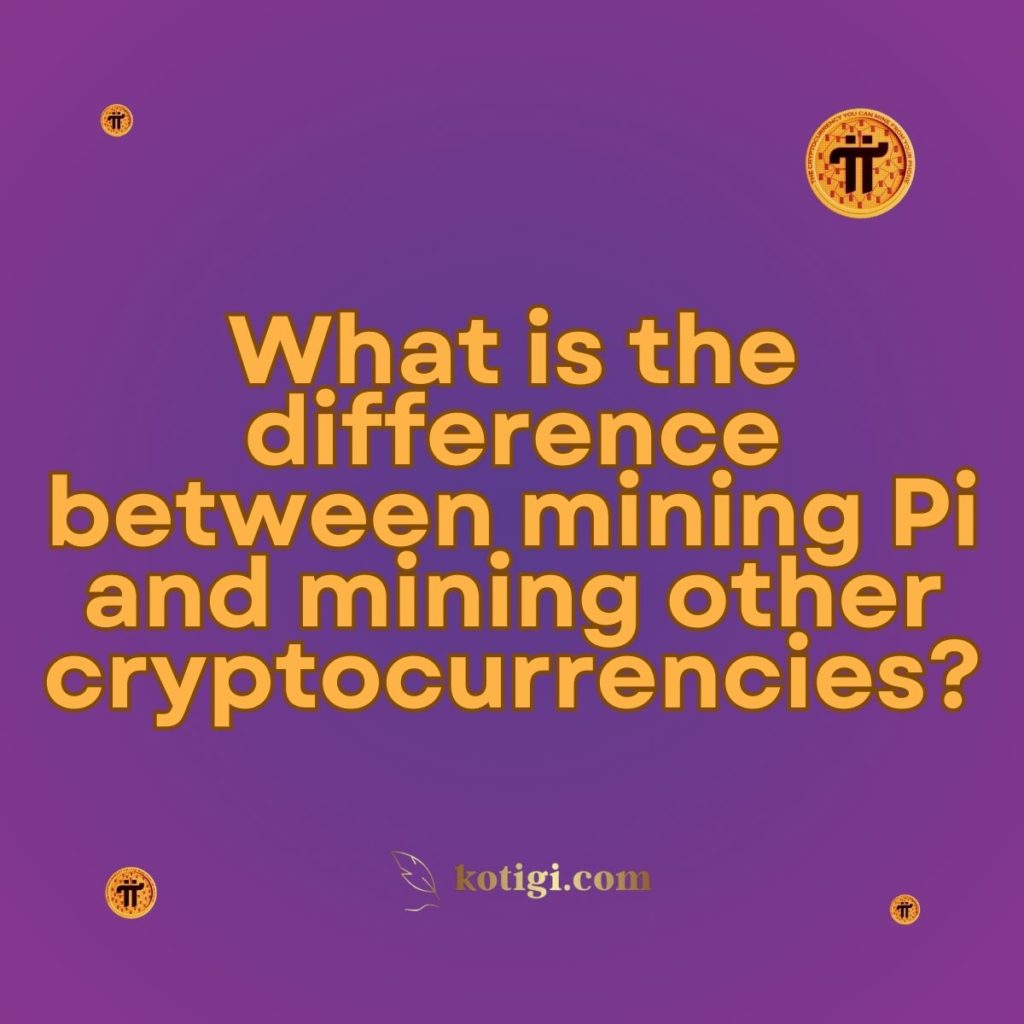 What is the difference between mining Pi and mining other cryptocurrencies?