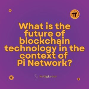 What is the future of blockchain technology in the context of Pi Network?