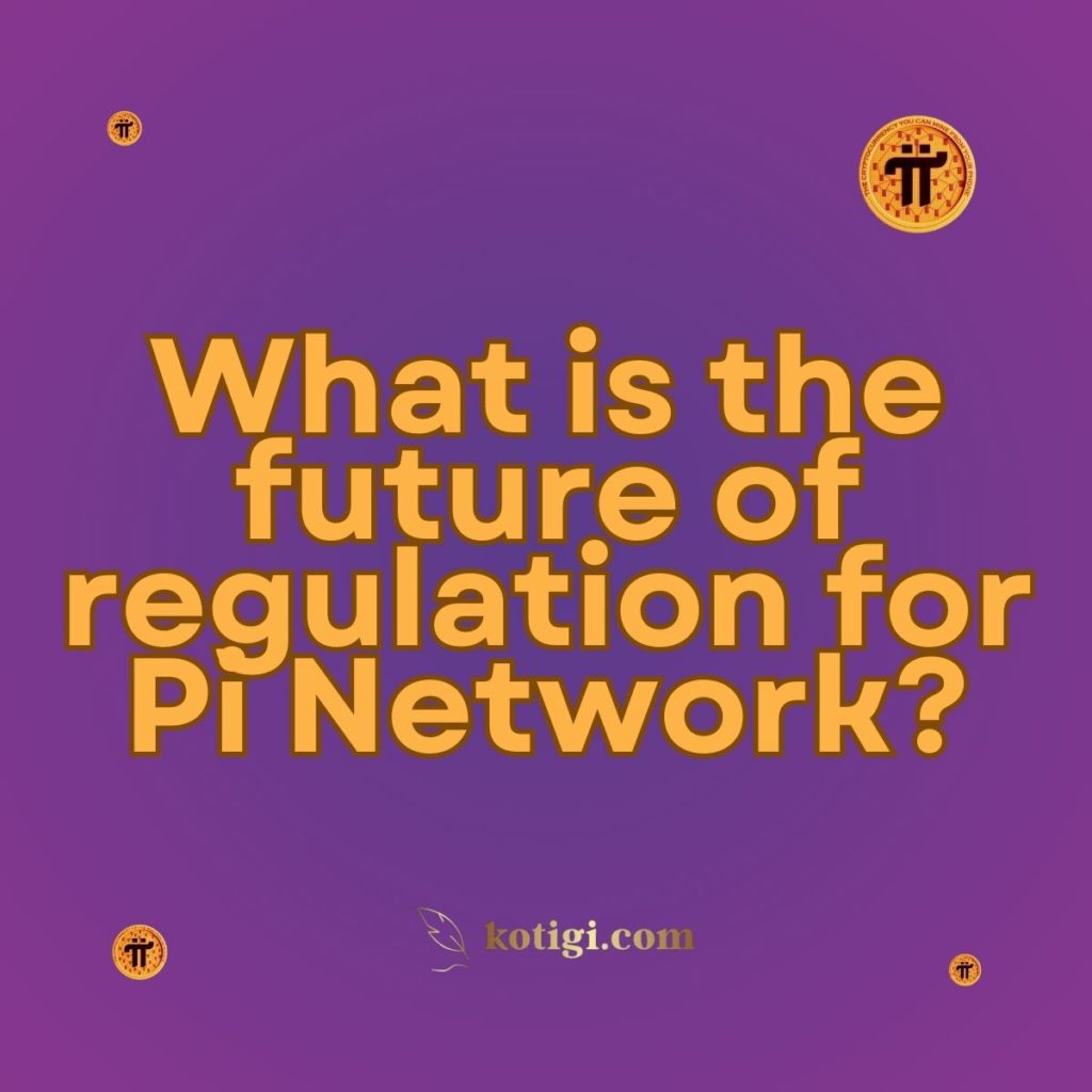 What is the future of regulation for Pi Network?