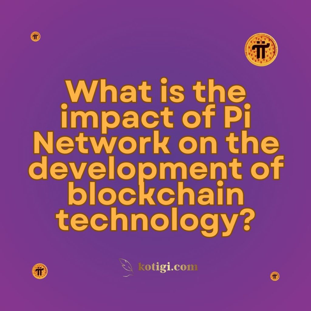 What is the impact of Pi Network on the development of blockchain technology?