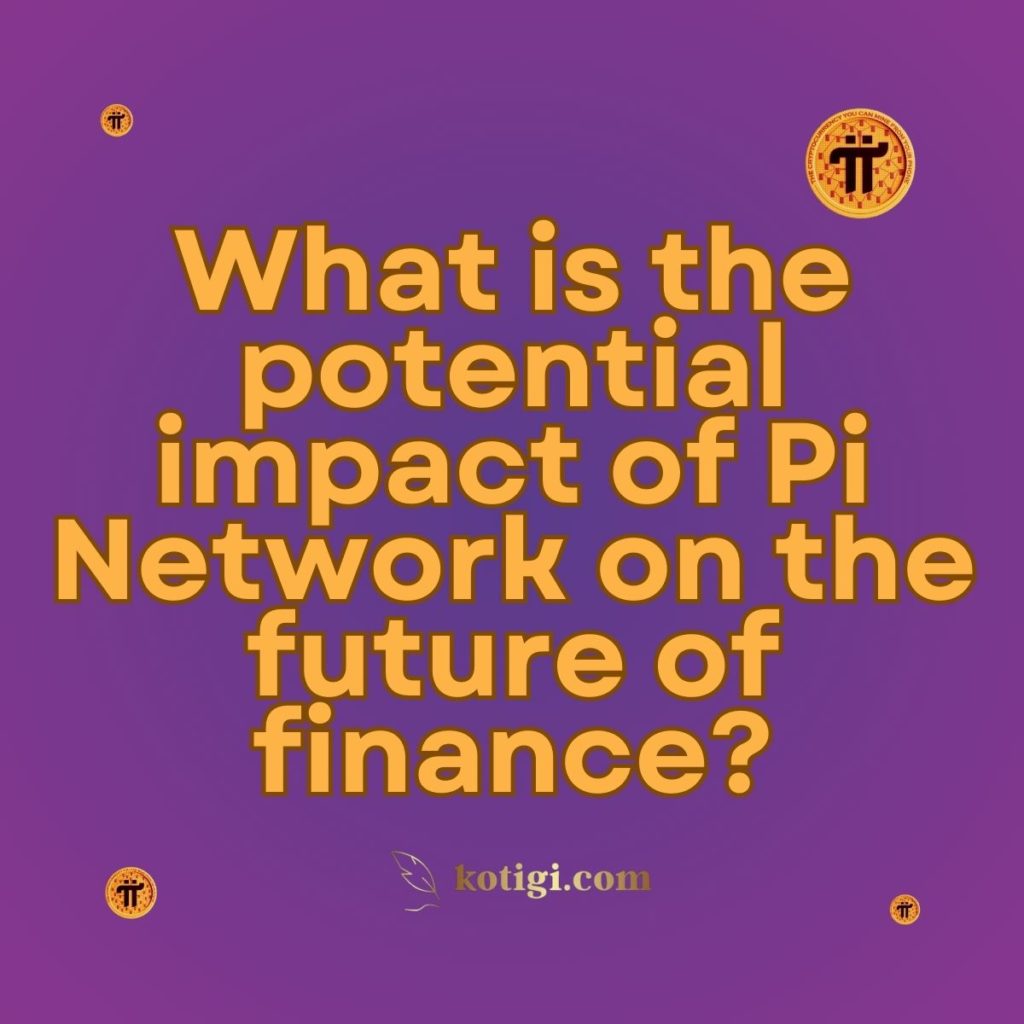 What is the potential impact of Pi Network on the future of finance?