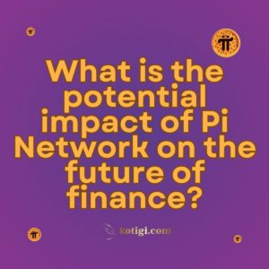 What is the potential impact of Pi Network on the future of finance?