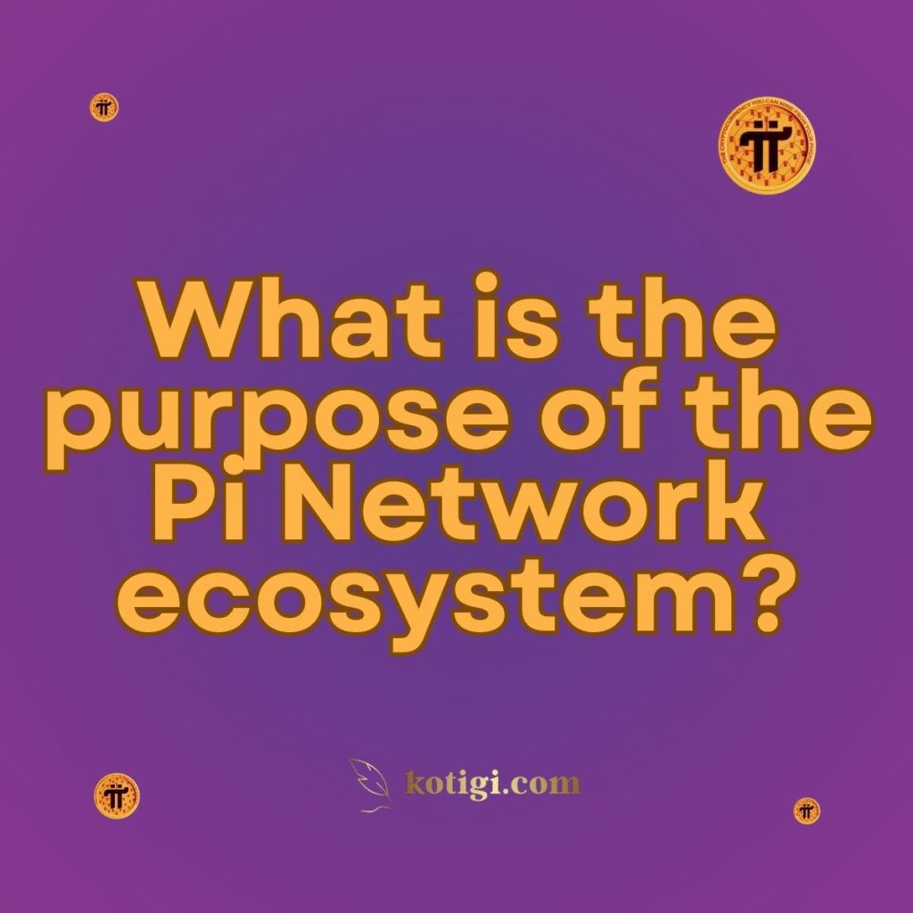 What is the purpose of the Pi Network ecosystem?