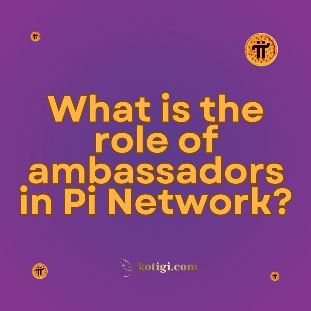 What is the role of ambassadors in Pi Network?