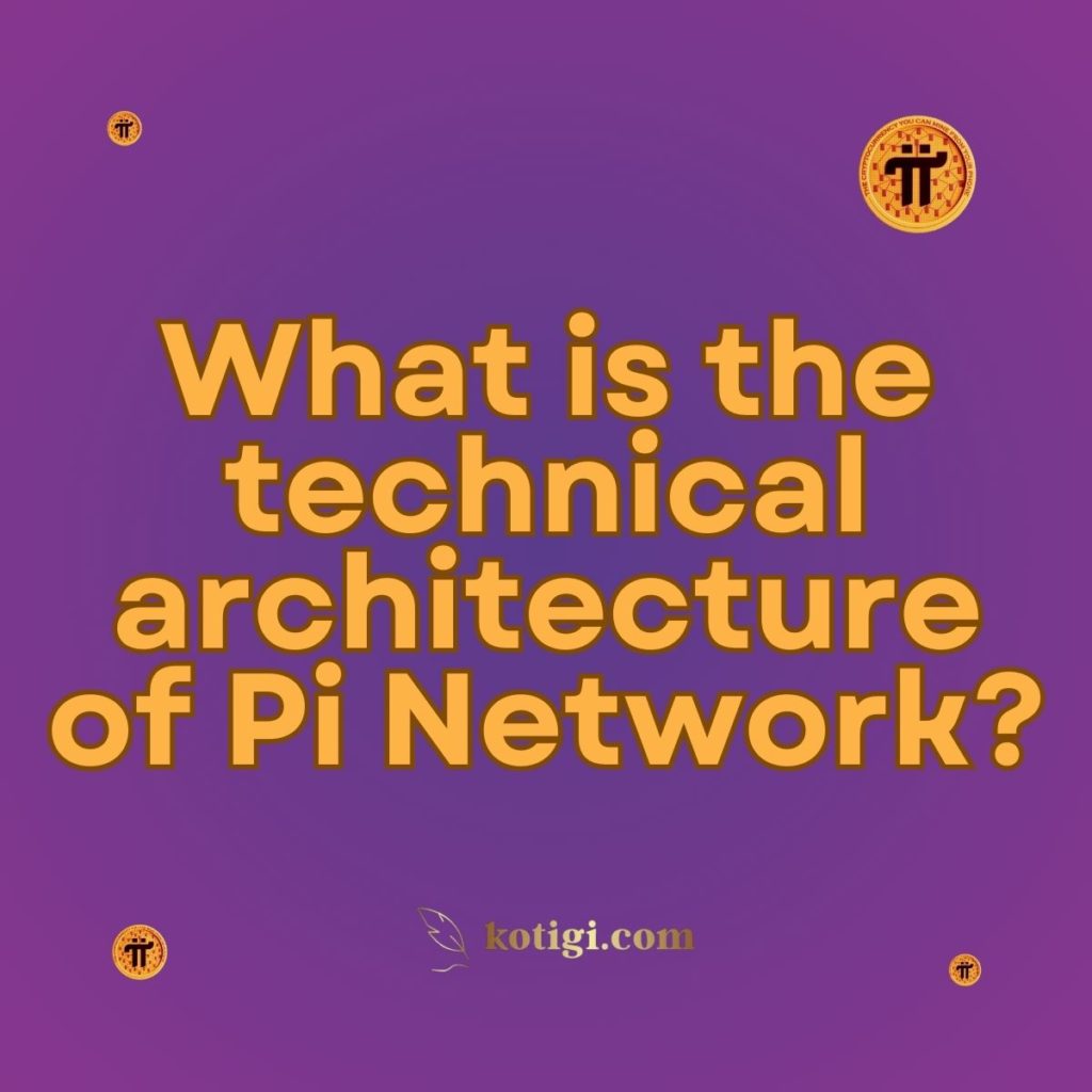 What is the technical architecture of Pi Network?