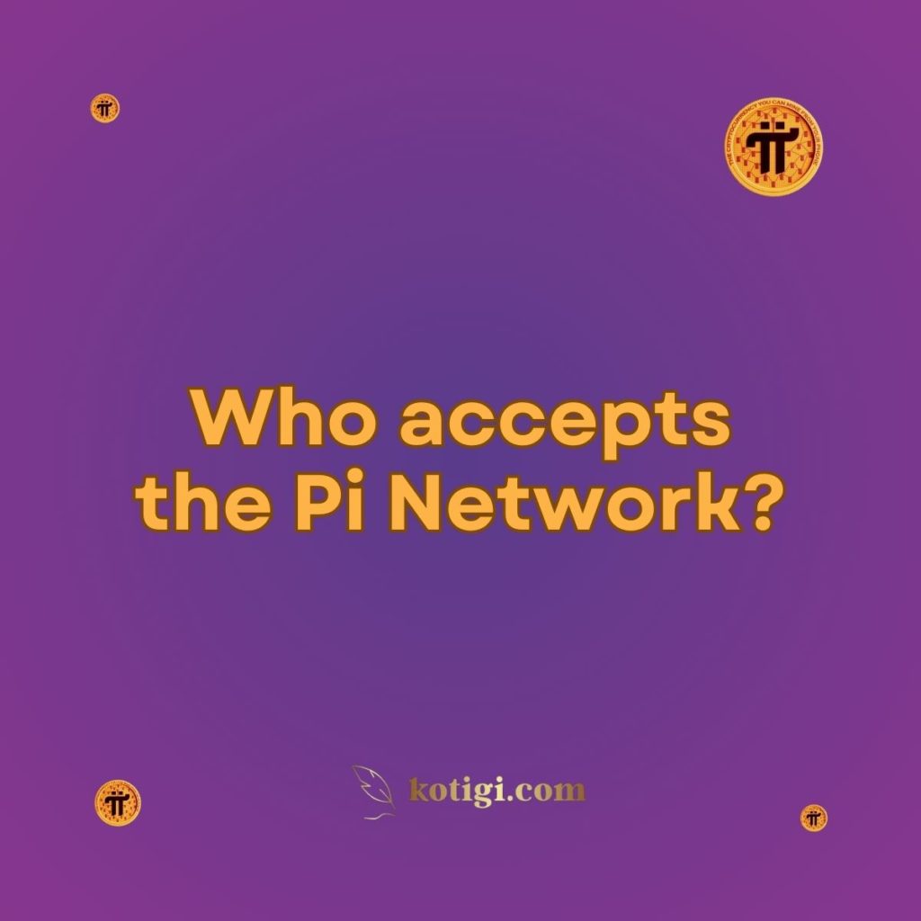 Who accepts the Pi Network?