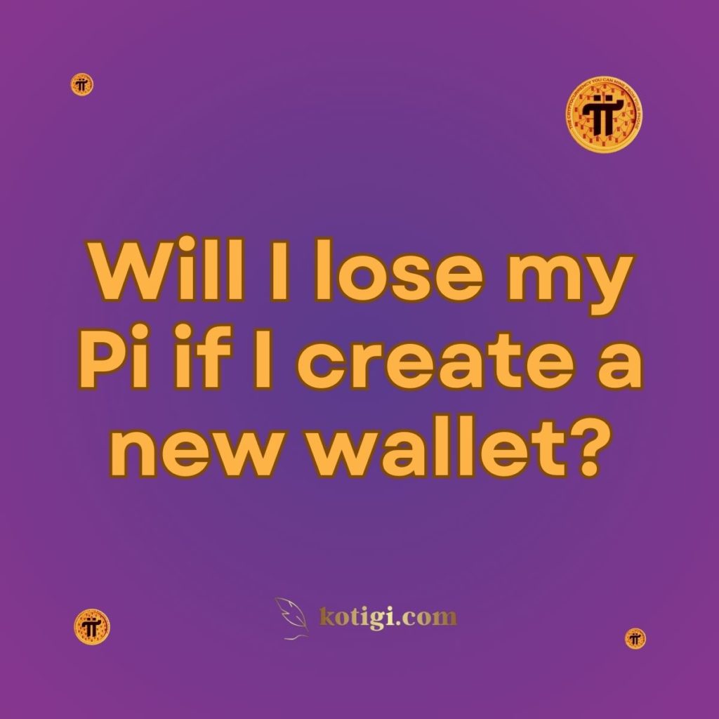 Will I lose my Pi if I create a new wallet?