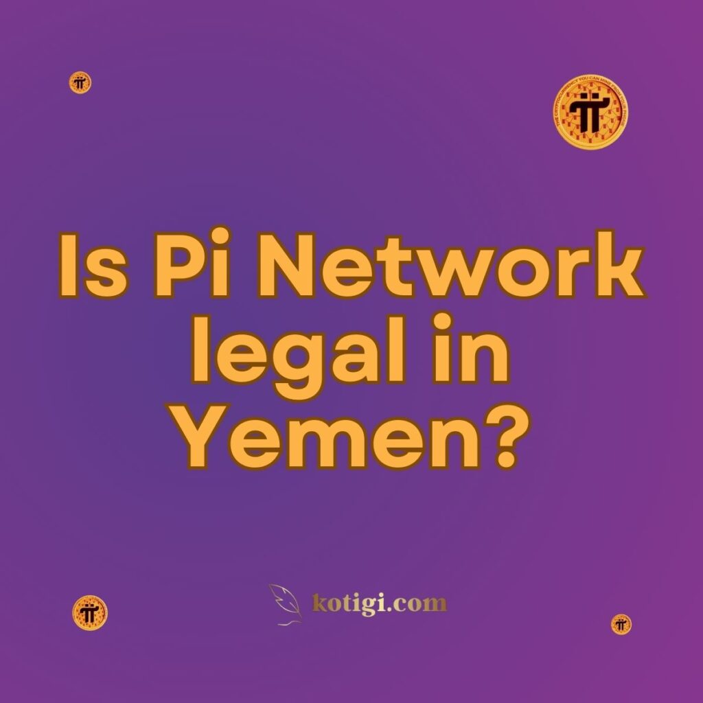 Is Pi Network legal in Yemen?