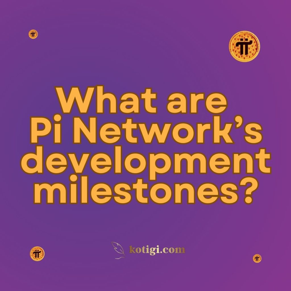 What are Pi Network’s development milestones?