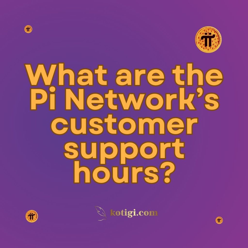 What are the Pi Network’s customer support hours?