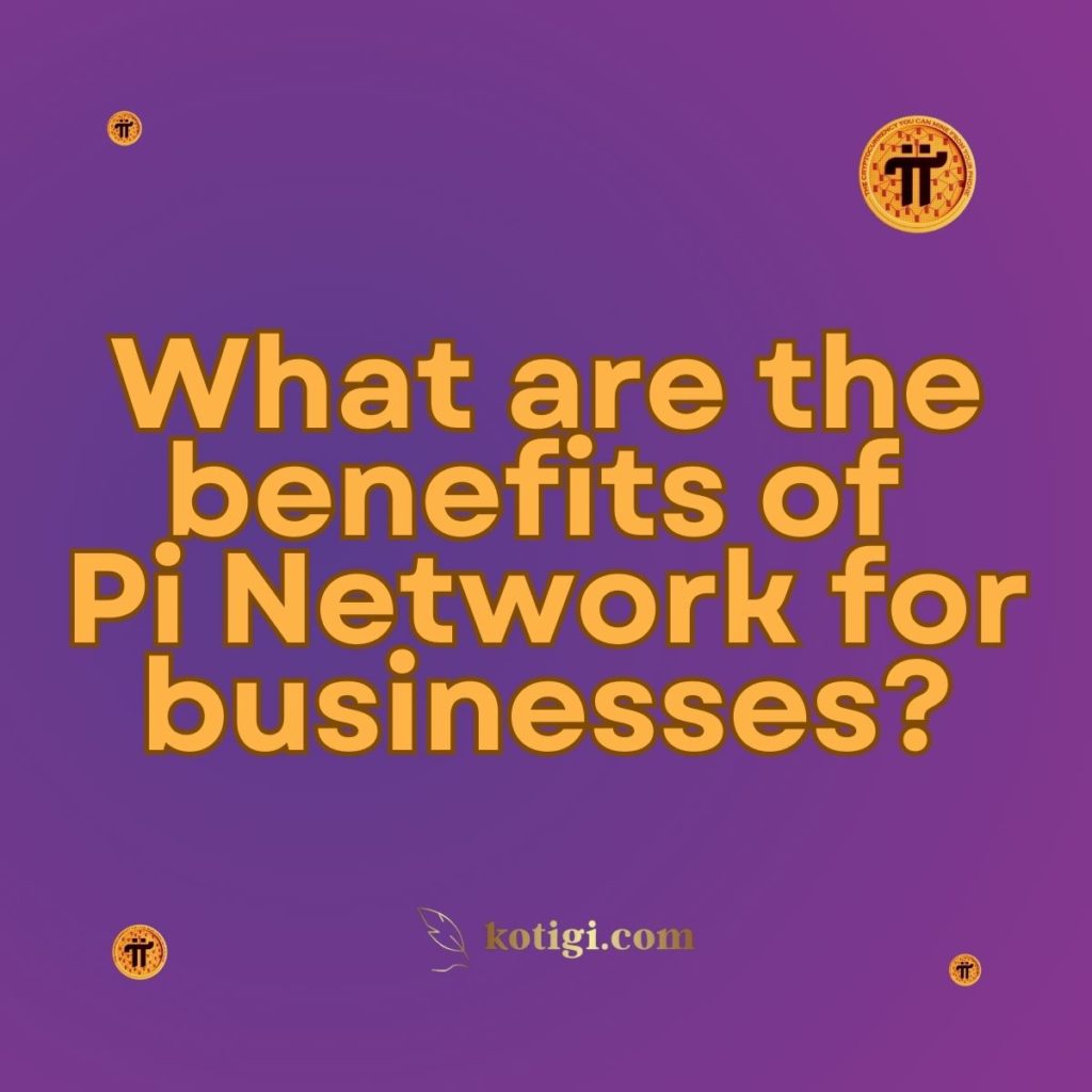 What are the benefits of Pi Network for businesses?