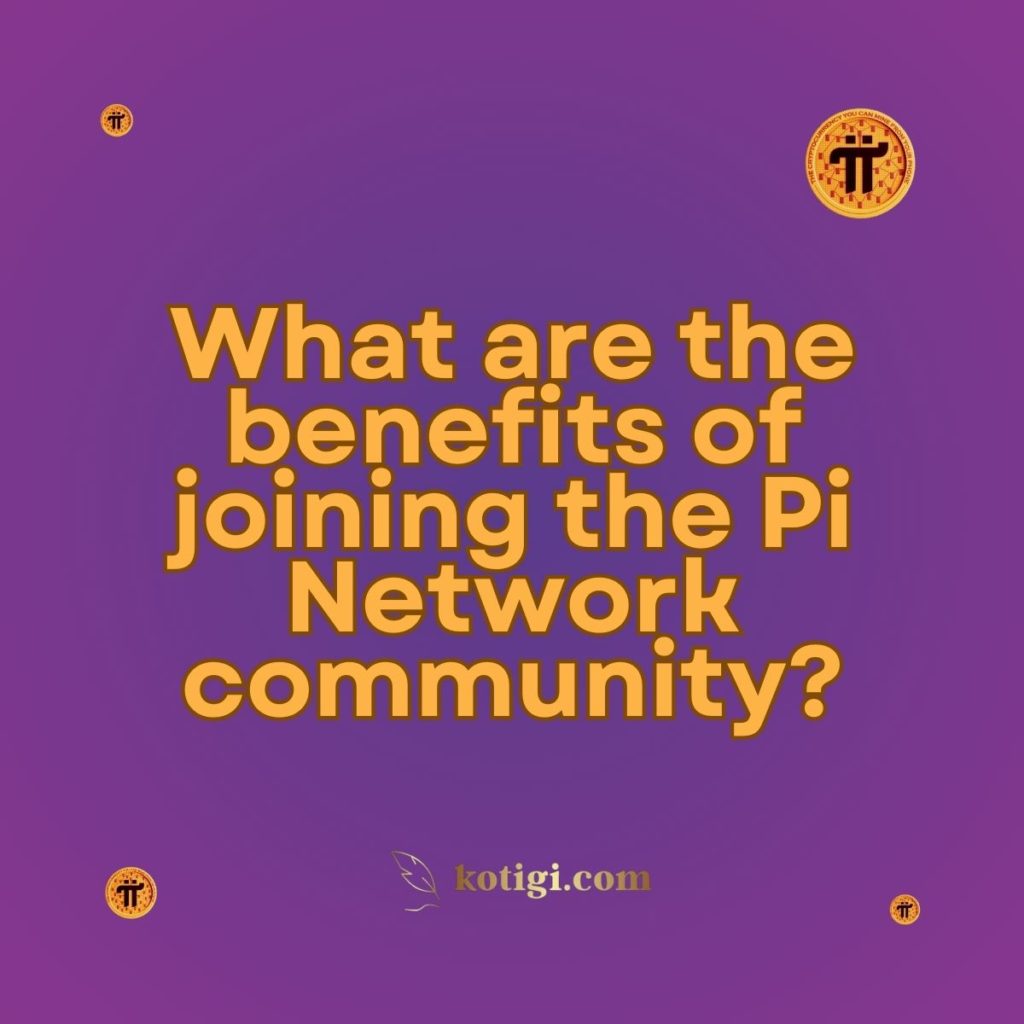 What are the benefits of joining the Pi Network community?