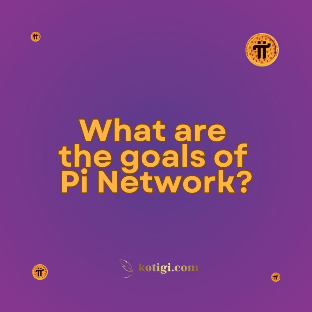 What are the goals of Pi Network?