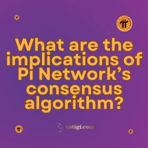 What are the implications of Pi Network’s consensus algorithm?