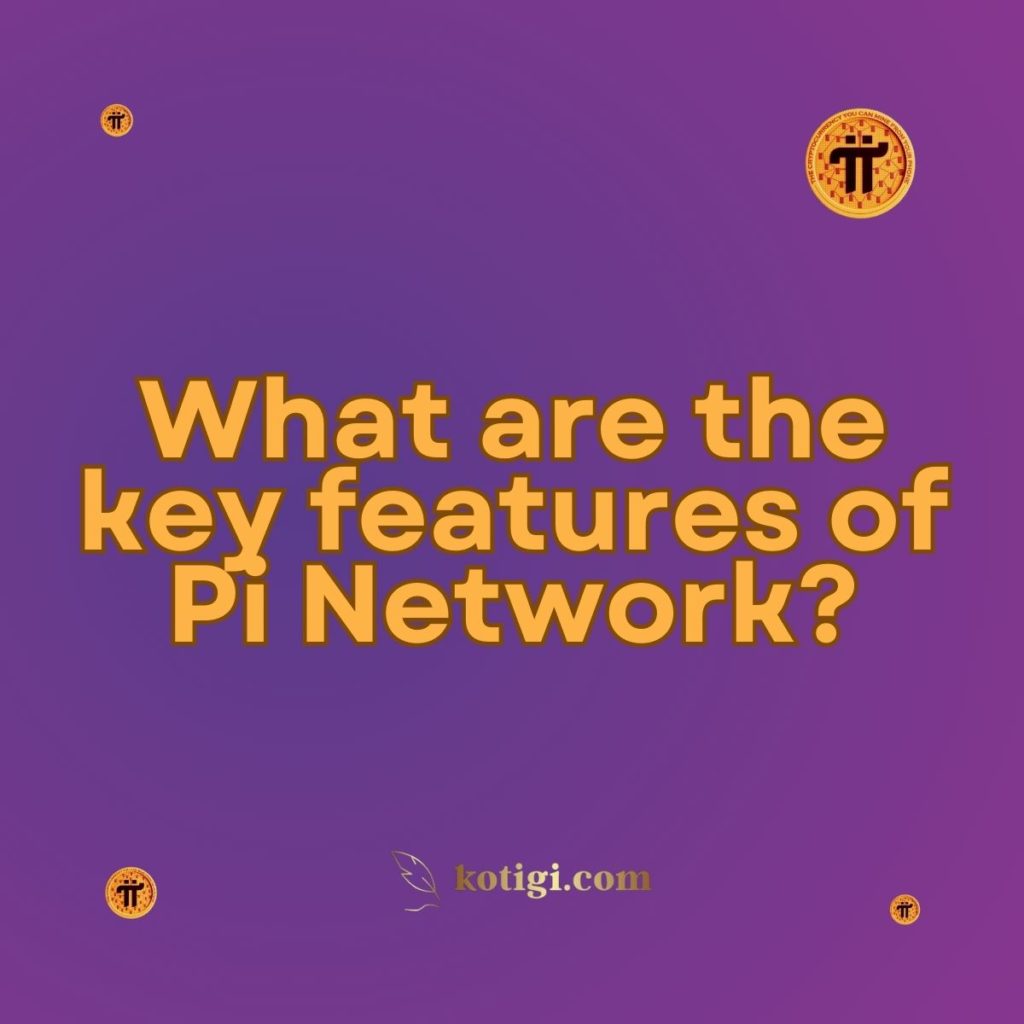 What are the key features of Pi Network?