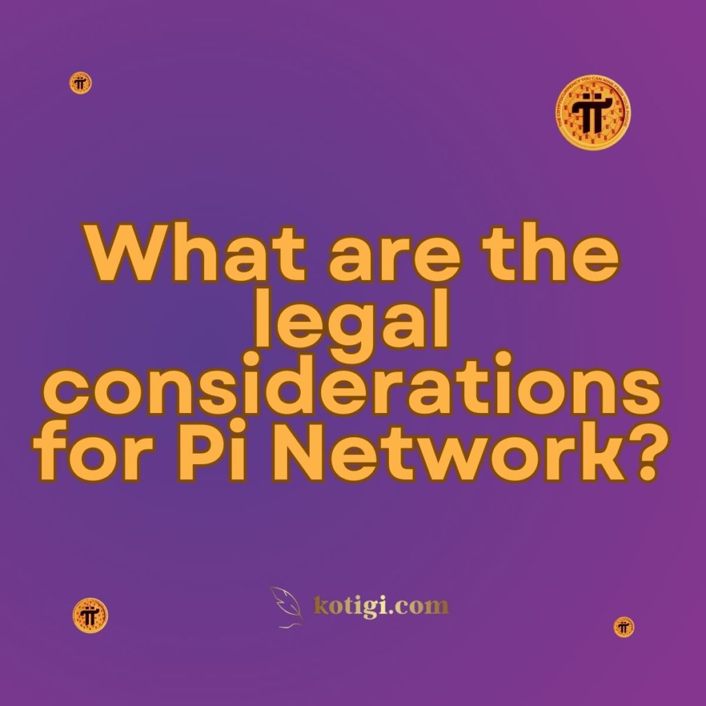 What are the legal considerations for Pi Network?