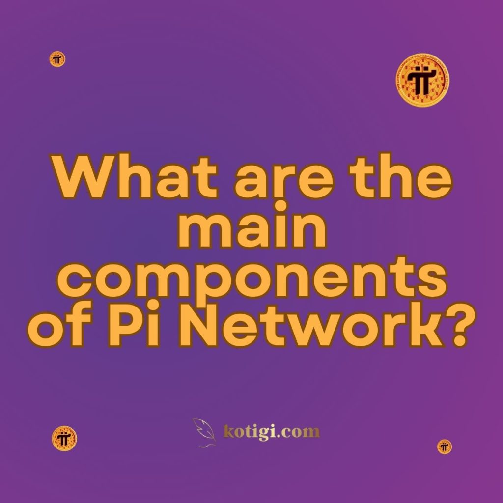 What are the main components of Pi Network?