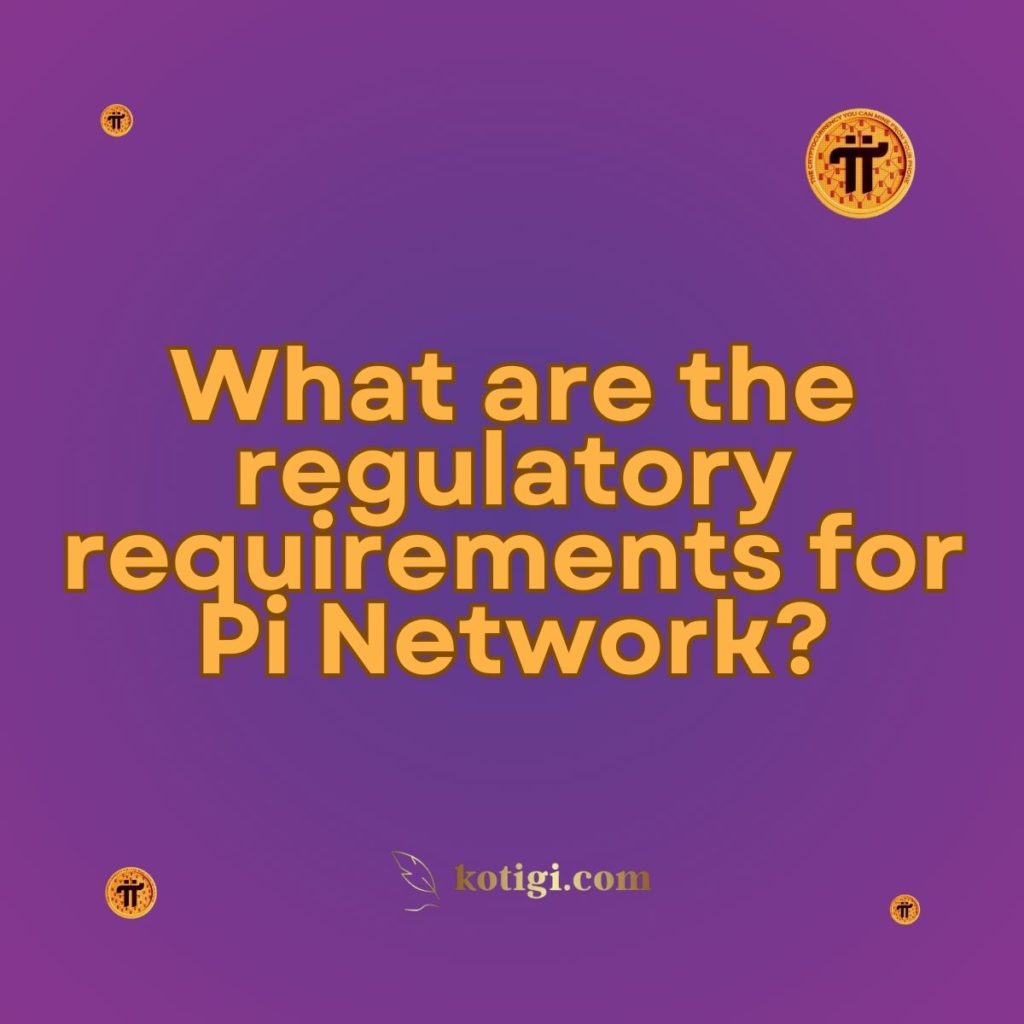 What are the regulatory requirements for Pi Network?