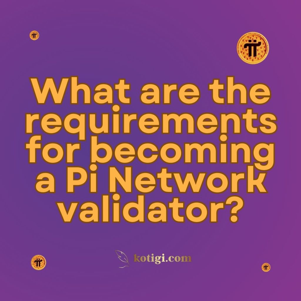 What are the requirements for becoming a Pi Network validator?