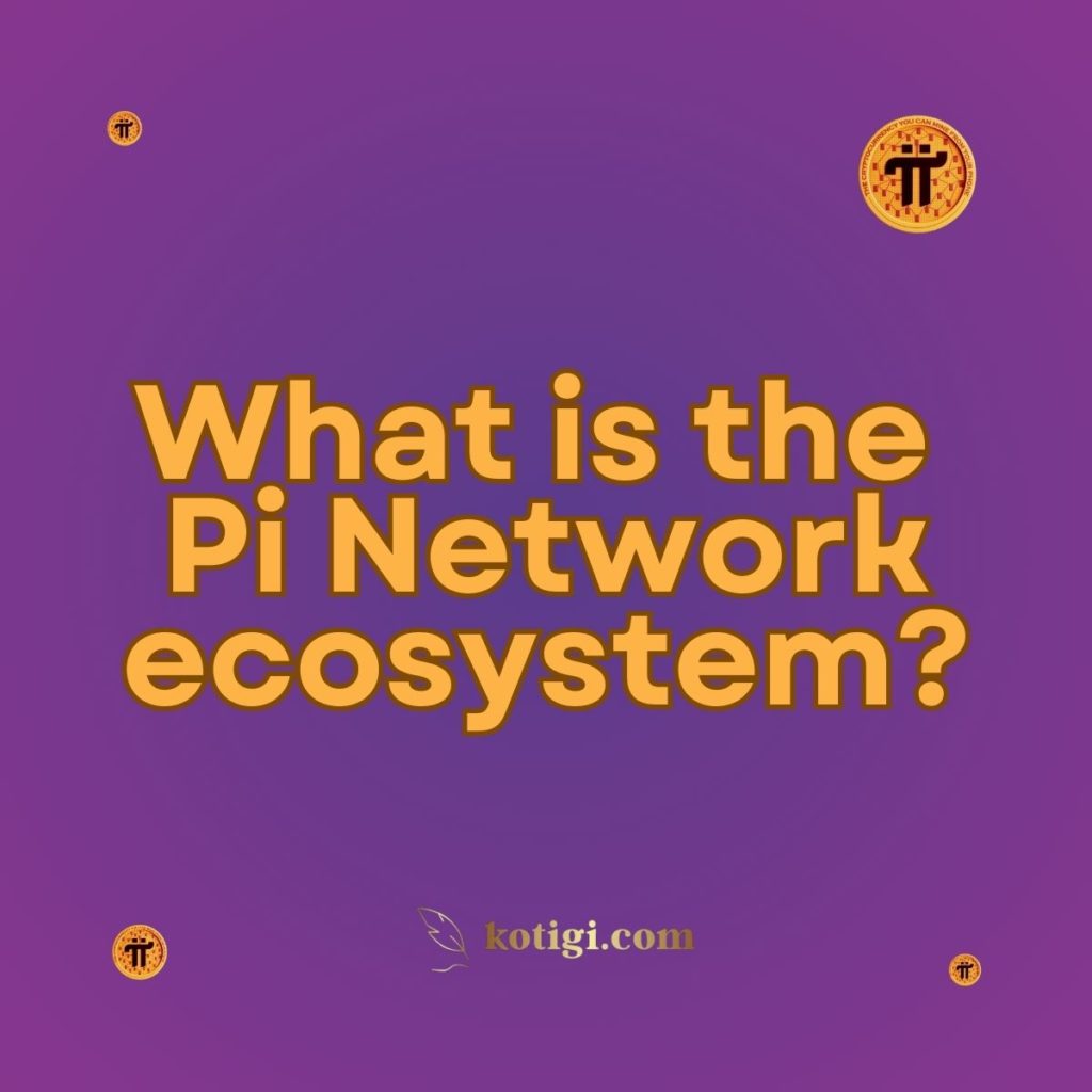 What is the Pi Network ecosystem?