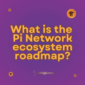 What is the Pi Network ecosystem roadmap?