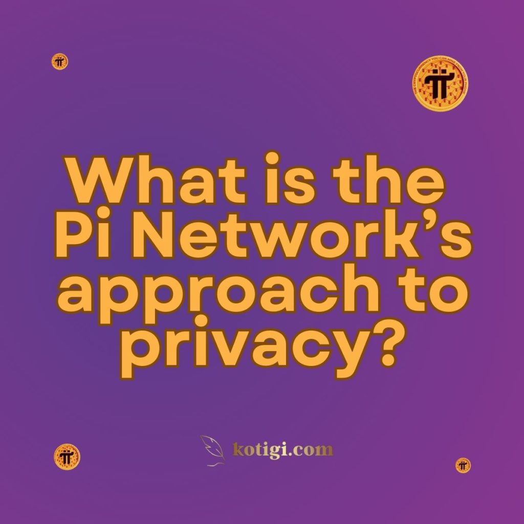 What is the Pi Network’s approach to privacy?