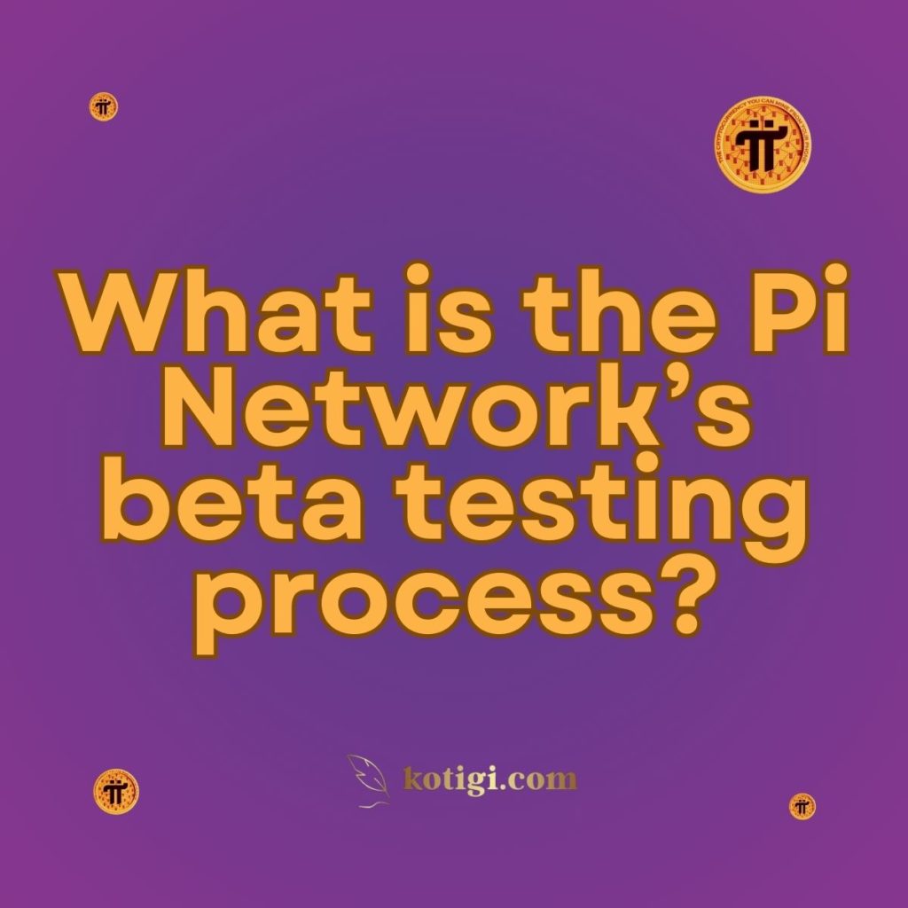 What is the Pi Network’s beta testing process?