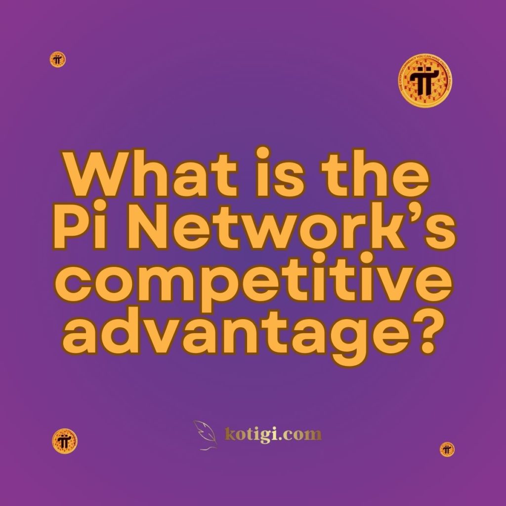 What is the Pi Network’s competitive advantage?