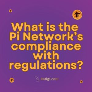 What is the Pi Network’s compliance with regulations?