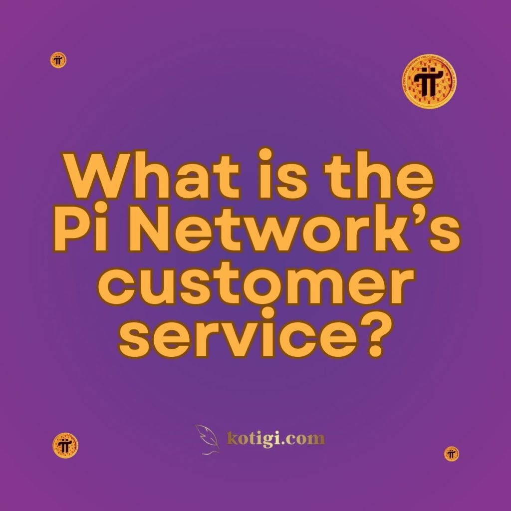 What is the Pi Network’s customer service?