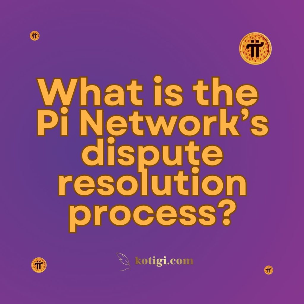 What is the Pi Network’s dispute resolution process?