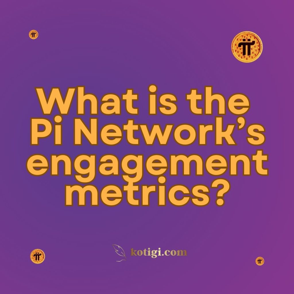 What is the Pi Network’s engagement metrics?