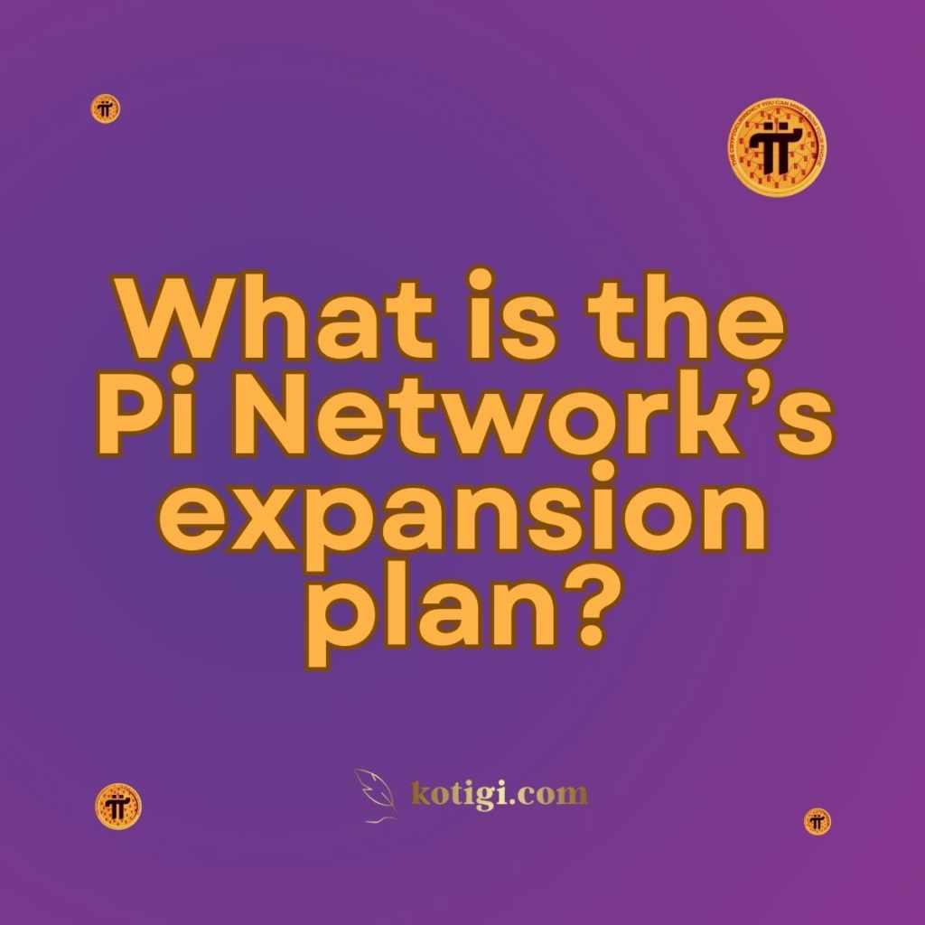 What is the Pi Network’s expansion plan?