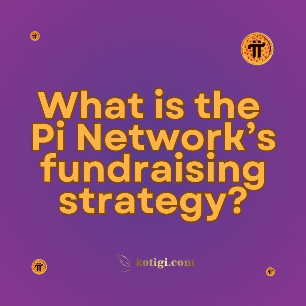 What is the Pi Network’s fundraising strategy?