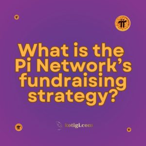 What is the Pi Network’s fundraising strategy?