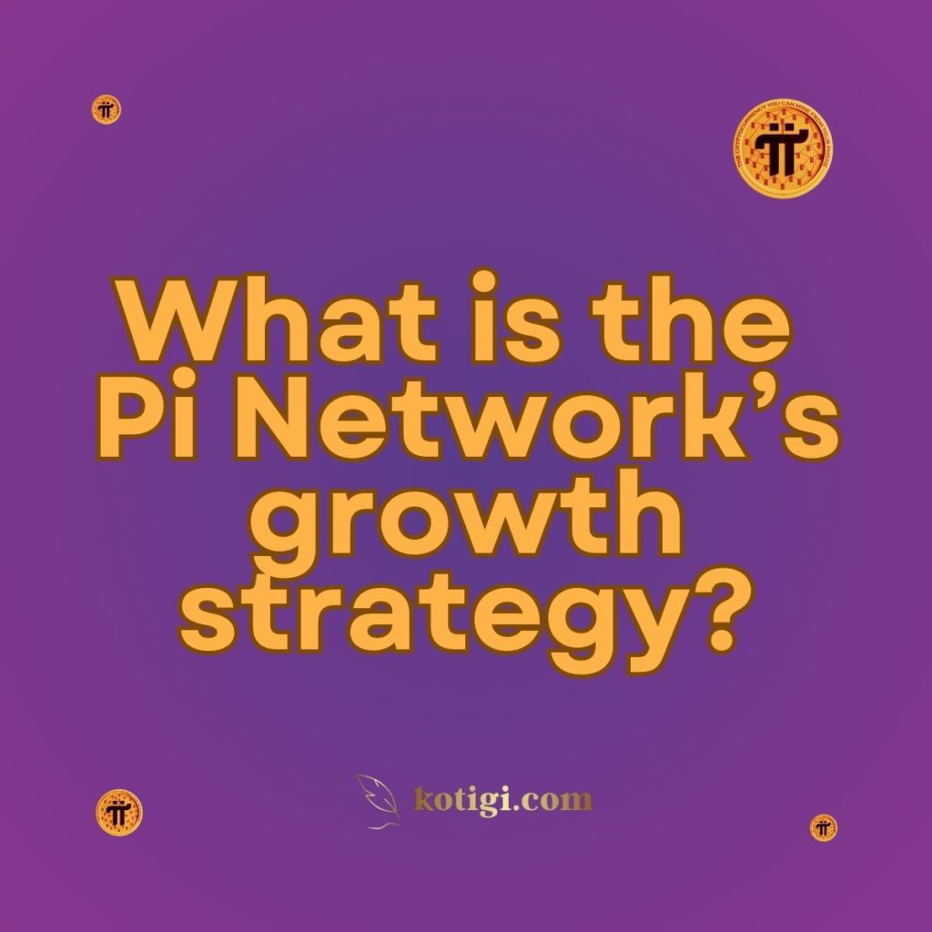 What is the Pi Network’s growth strategy?