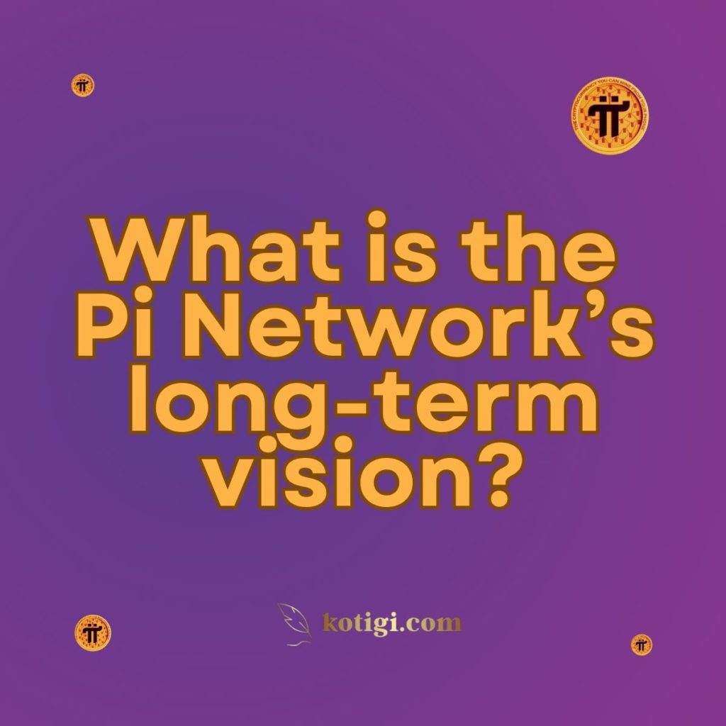 What is the Pi Network’s long-term vision?